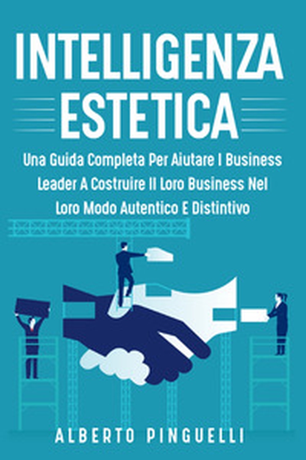 Intelligenza estetica. Una guida completa per aiutare i business leader a costruire il loro business nel loro modo autentico e distintivo - Librerie.coop Intelligenza estetica. Una guida completa per aiutare i business leader a costruire il loro business nel loro modo autentico e distintivo - Librerie.coop