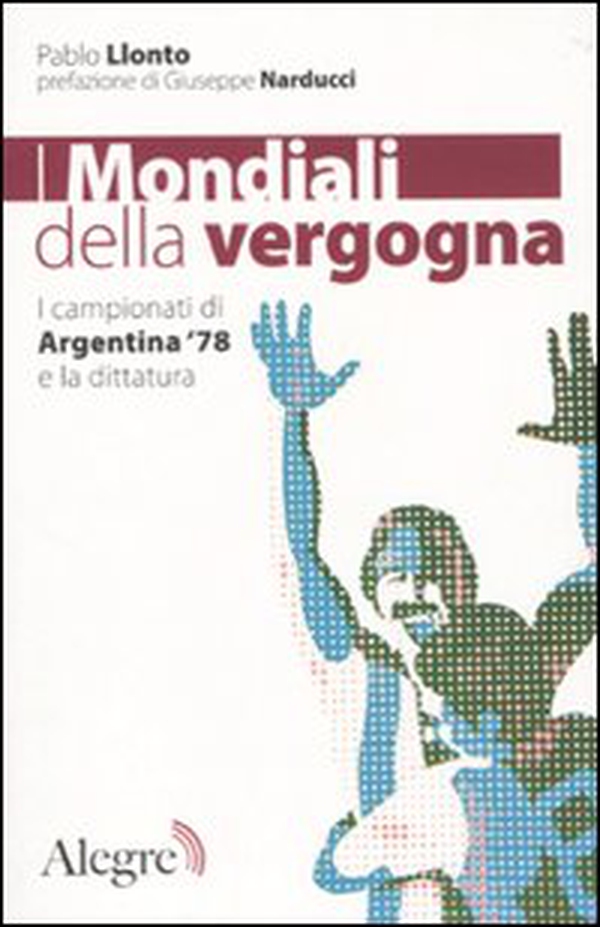 I mondiali della vergogna. I campionati di Argentina '78 e la dittatura - Librerie.coop I mondiali della vergogna. I campionati di Argentina '78 e la dittatura - Librerie.coop