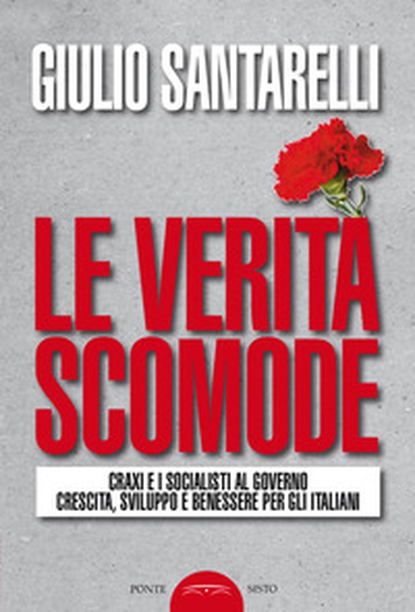 Le verità scomode. Craxi e i socialisti al governo crescita sviluppo e benessere per gli italiani - Librerie.coop Le verità scomode. Craxi e i socialisti al governo crescita sviluppo e benessere per gli italiani - Librerie.coop