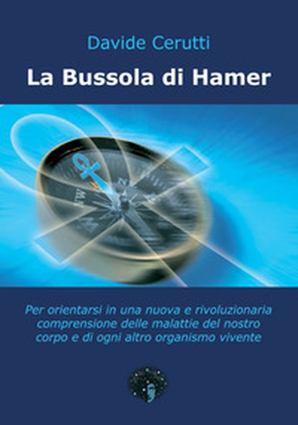 La bussola di Hamer. Per orientarsi in una nuova e rivoluzionaria comprensione delle malattie del nostro corpo e di ogni altro organismo vivente - Librerie.coop La bussola di Hamer. Per orientarsi in una nuova e rivoluzionaria comprensione delle malattie del nostro corpo e di ogni altro organismo vivente - Librerie.coop