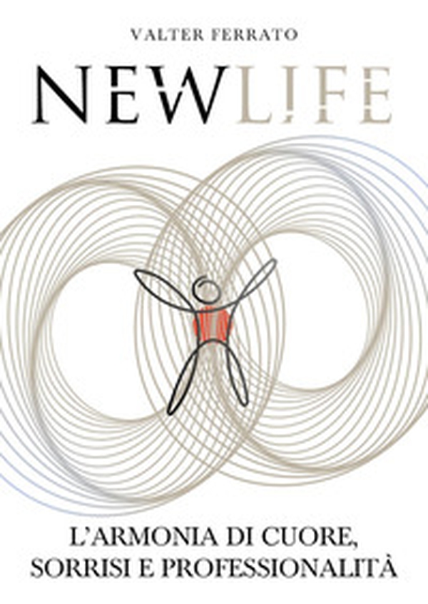 New Life. L'armonia di cuore, sorrisi e professionalità - Librerie.coop New Life. L'armonia di cuore, sorrisi e professionalità - Librerie.coop