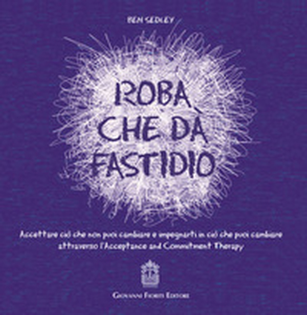 Roba che dà fastidio. Accettare ciò che non puoi cambiare e impegnarti in ciò che puoi cambiare attraverso l'Acceptance and Commitment Therapy - Librerie.coop Roba che dà fastidio. Accettare ciò che non puoi cambiare e impegnarti in ciò che puoi cambiare attraverso l'Acceptance and Commitment Therapy - Librerie.coop