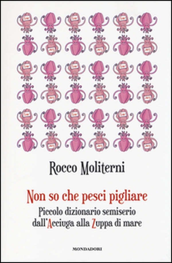 Non so che pesci pigliare. Piccolo dizionario semiserio dall'Acciuga alla Zuppa di mare - Librerie.coop Non so che pesci pigliare. Piccolo dizionario semiserio dall'Acciuga alla Zuppa di mare - Librerie.coop