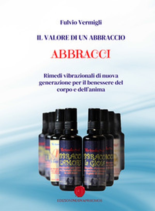 Il valore di un abbraccio. Abbracci. Rimedi vibrazionali di nuova generazione per il benessere del corpo e dell'anima - Librerie.coop Il valore di un abbraccio. Abbracci. Rimedi vibrazionali di nuova generazione per il benessere del corpo e dell'anima - Librerie.coop
