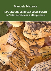 Il poeta che scriveva sulle foglie. La Pietas defeliciana e altri percorsi - Librerie.coop