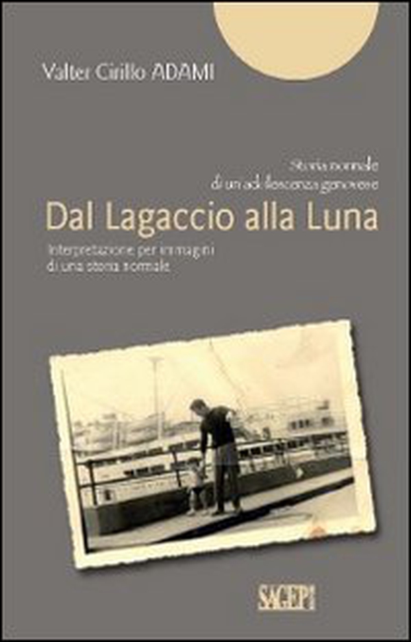 Dal Lagaccio alla luna. Interpretazione per immagini di una storia normale - Librerie.coop Dal Lagaccio alla luna. Interpretazione per immagini di una storia normale - Librerie.coop