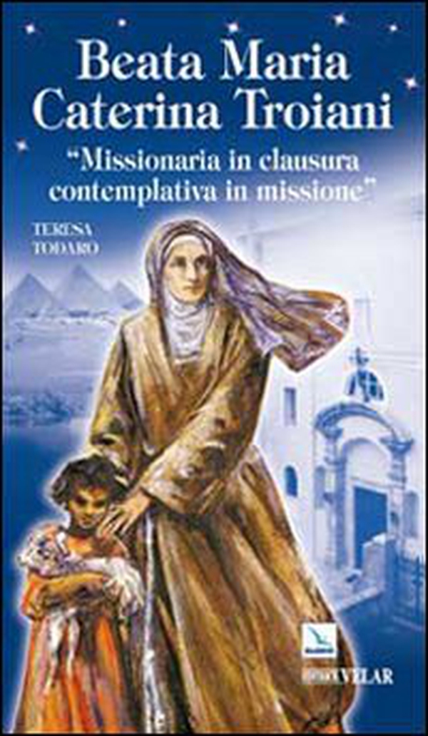 Beata Maria Caterina Troiani. Missionaria in clausura, contemplativa in missione - Librerie.coop Beata Maria Caterina Troiani. Missionaria in clausura, contemplativa in missione - Librerie.coop