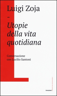 Utopie della vita quotidiana. Conversazione con Lucilio Santoni - Librerie.coop