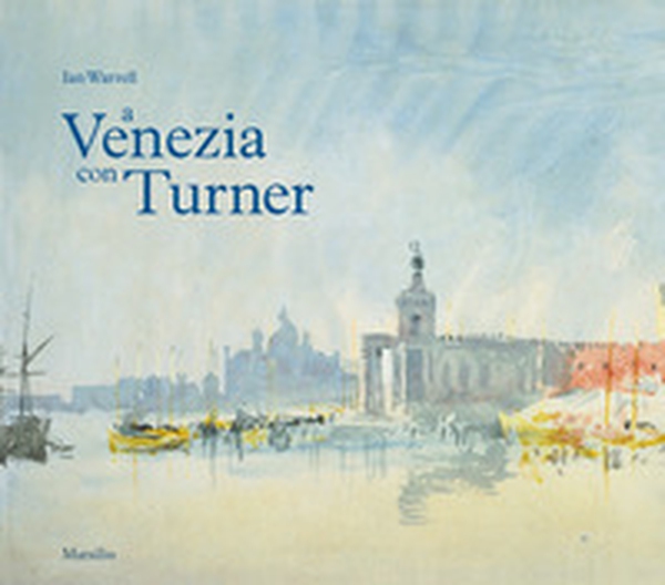 A Venezia con Turner - Librerie.coop A Venezia con Turner - Librerie.coop