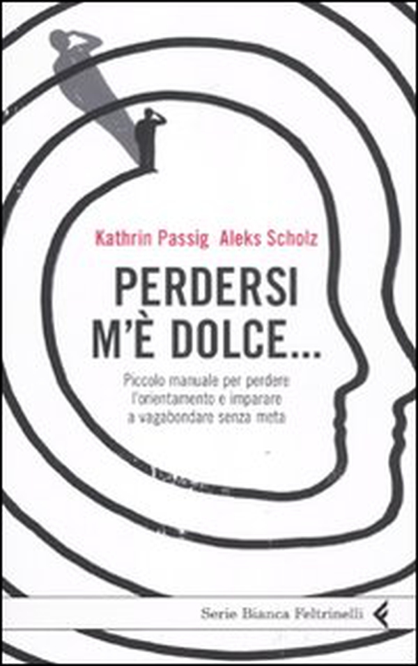 Perdersi m'è dolce... Piccolo manuale per perdere l'orientamento e imparare a vagabondare senza meta - Librerie.coop Perdersi m'è dolce... Piccolo manuale per perdere l'orientamento e imparare a vagabondare senza meta - Librerie.coop