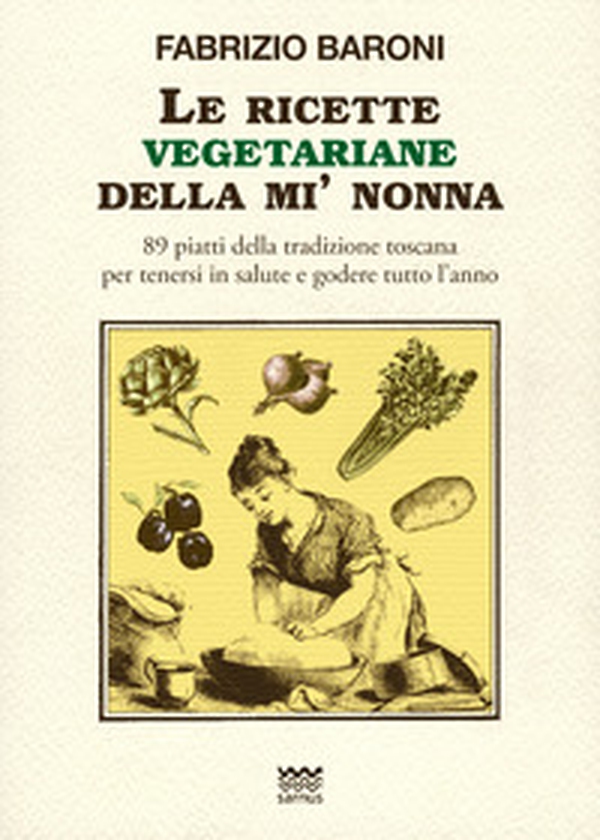 Le ricette vegetariane della mi' nonna. 89 piatti della tradizione Toscana per tenersi in salute e godere tutto l'anno - Librerie.coop Le ricette vegetariane della mi' nonna. 89 piatti della tradizione Toscana per tenersi in salute e godere tutto l'anno - Librerie.coop