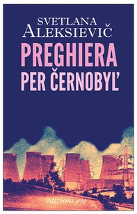 Preghiera per Cernobyl'. Cronaca del futuro - Librerie.coop