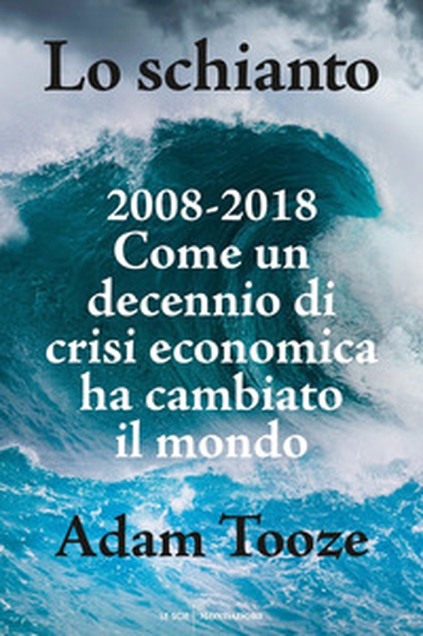 Lo schianto. 2008-2018. Come un decennio di crisi economica ha cambiato il mondo - Librerie.coop Lo schianto. 2008-2018. Come un decennio di crisi economica ha cambiato il mondo - Librerie.coop