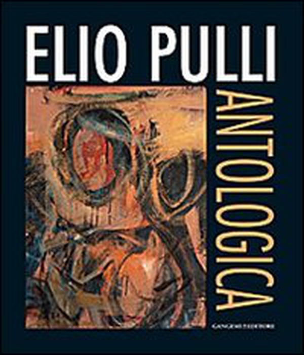 Elio Pulli. Antologica - Librerie.coop Elio Pulli. Antologica - Librerie.coop