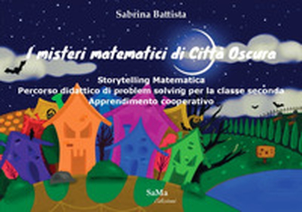 I misteri matematici di Città Oscura. Storytelling Matematica. Percorso didattico di problem solving per la classe seconda. Apprendimento cooperativo - Librerie.coop I misteri matematici di Città Oscura. Storytelling Matematica. Percorso didattico di problem solving per la classe seconda. Apprendimento cooperativo - Librerie.coop