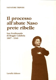 Il processo all'abate Naso, prete ribelle. San Ferdinando di Reggio Calabria 1867-1940 - Librerie.coop