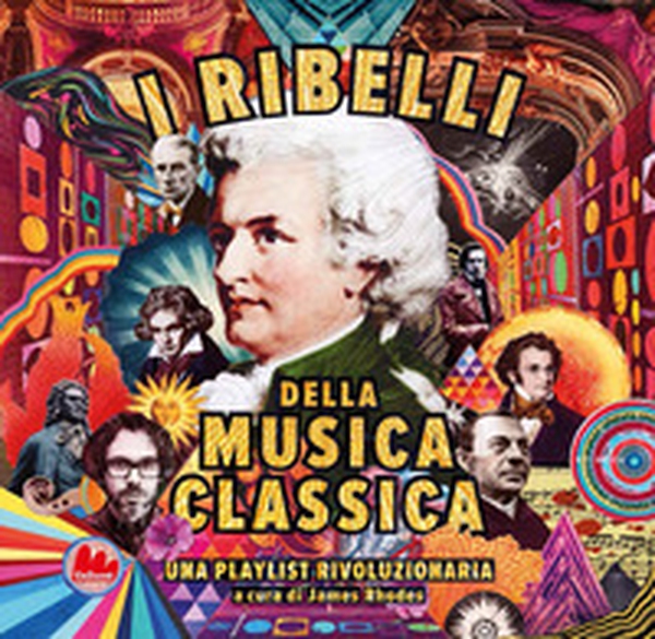 I ribelli della musica classica. Una playlist rivoluzionaria - Librerie.coop I ribelli della musica classica. Una playlist rivoluzionaria - Librerie.coop