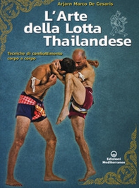 L'arte della lotta thailandese. Tecniche di combattimento corpo a corpo - Librerie.coop