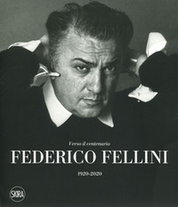 Federico Fellini. Verso il centenario 1920-2020 - Librerie.coop Federico Fellini. Verso il centenario 1920-2020 - Librerie.coop