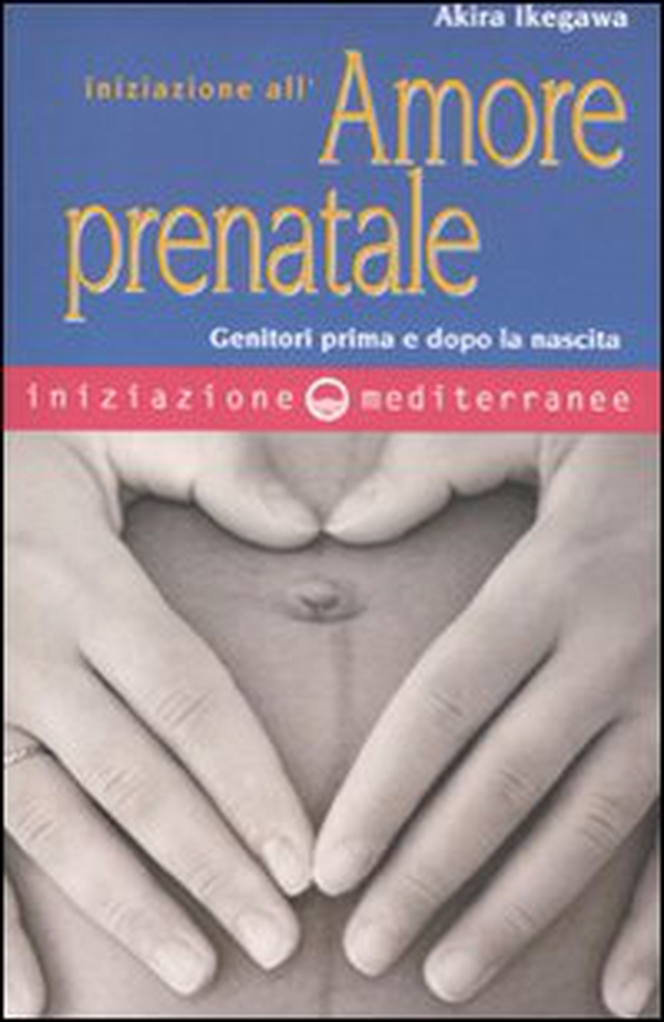 Iniziazione all'amore prenatale. Genitori prima e dopo la nascita - Librerie.coop Iniziazione all'amore prenatale. Genitori prima e dopo la nascita - Librerie.coop