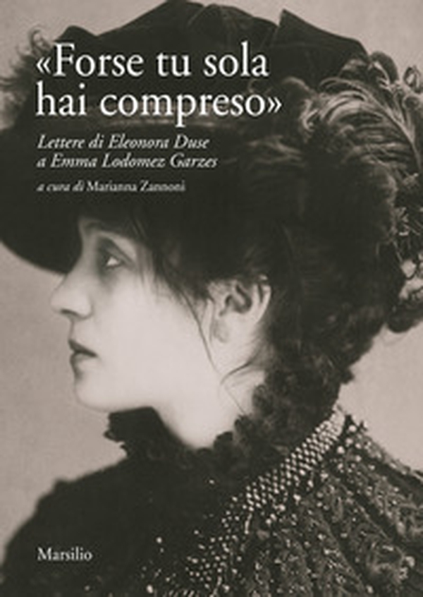 «Forse tu sola hai compreso». Lettere di Eleonora Duse a Emma Lodomez Garzes - Librerie.coop «Forse tu sola hai compreso». Lettere di Eleonora Duse a Emma Lodomez Garzes - Librerie.coop