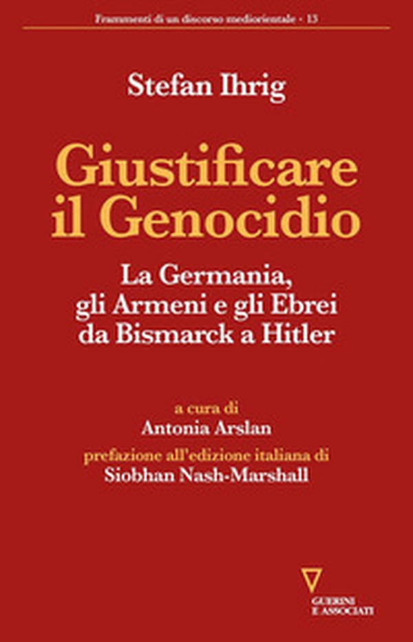 Giustificare il genocidio. La Germania, gli Armeni e gli Ebrei da Bismarck a Hitler - Librerie.coop Giustificare il genocidio. La Germania, gli Armeni e gli Ebrei da Bismarck a Hitler - Librerie.coop