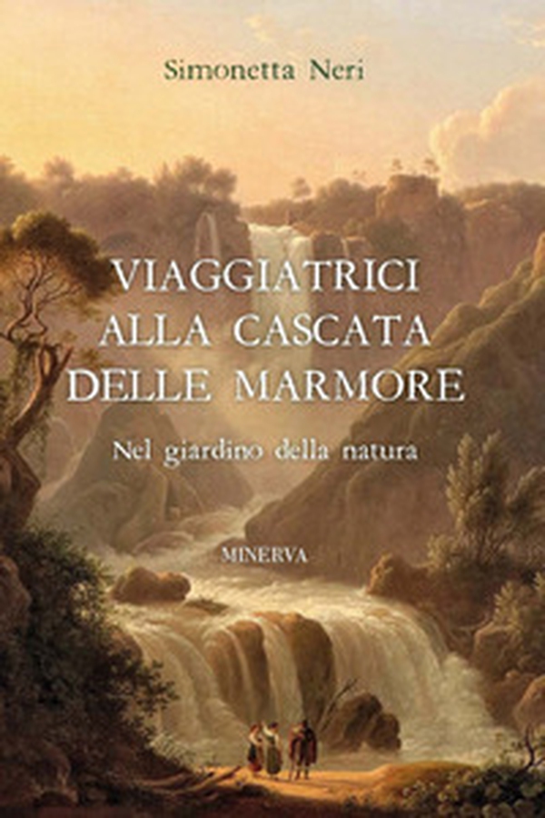 Viaggiatrici alla Cascata delle Marmore. Nel giardino della natura - Librerie.coop Viaggiatrici alla Cascata delle Marmore. Nel giardino della natura - Librerie.coop