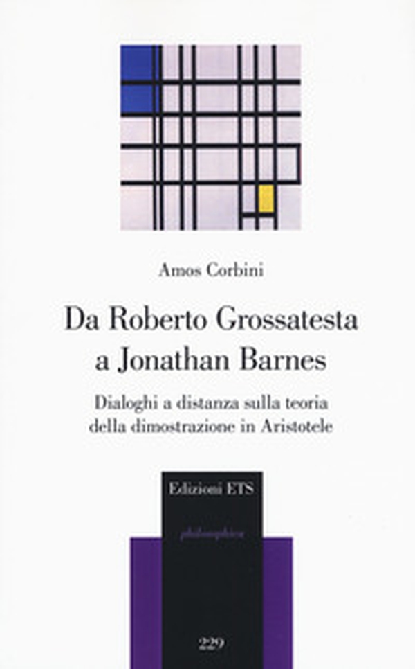 Da Roberto Grossatesta a Jonathan Barnes. Dialoghi a distanza sulla teoria della dimostrazione in Aristotele - Librerie.coop Da Roberto Grossatesta a Jonathan Barnes. Dialoghi a distanza sulla teoria della dimostrazione in Aristotele - Librerie.coop