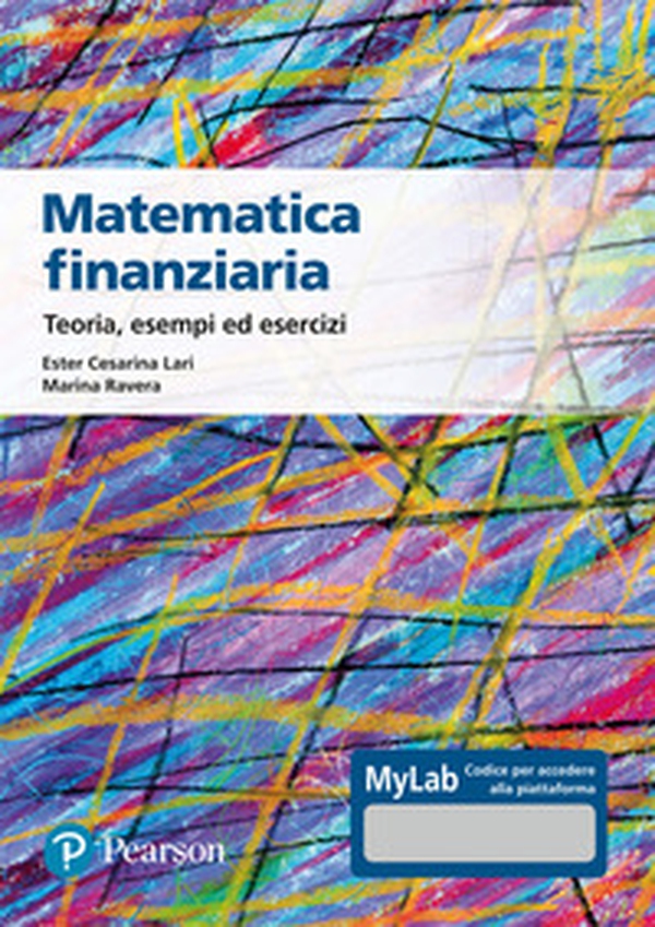 Matematica finanziaria Teoria, esempi ed esercizi. Ediz. Mylab - Librerie.coop Matematica finanziaria Teoria, esempi ed esercizi. Ediz. Mylab - Librerie.coop