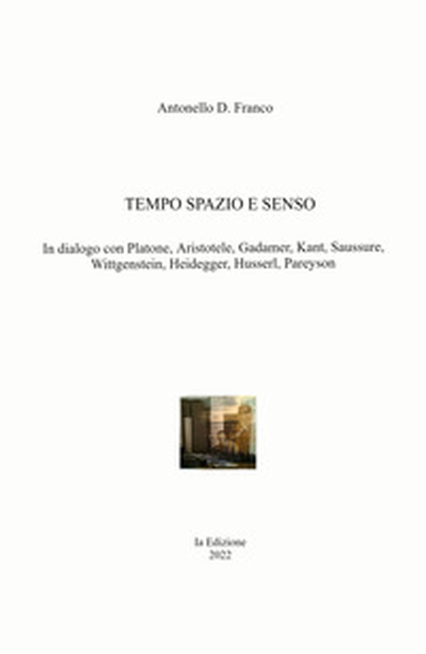 Tempo spazio e senso. In dialogo con Platone, Aristotele, Gadamer, Kant, Saussure, Wittgenstein, Heidegger, Husserl, Pareyson - Librerie.coop Tempo spazio e senso. In dialogo con Platone, Aristotele, Gadamer, Kant, Saussure, Wittgenstein, Heidegger, Husserl, Pareyson - Librerie.coop
