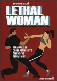 Lethal woman. Manuale di combattimento difensivo femminile. Come mettere K.O. un agressore in pochi secondi - Librerie.coop