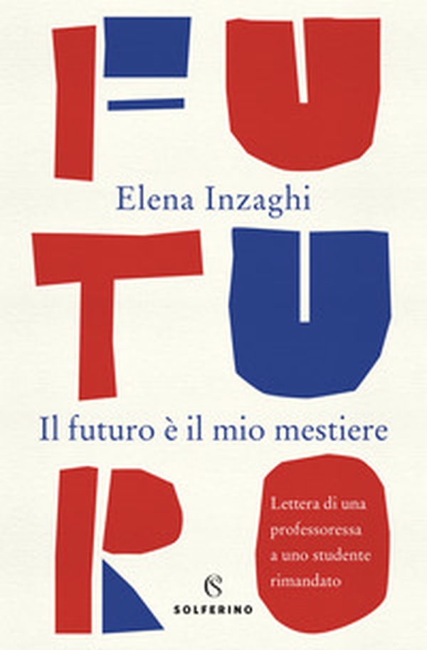 Il futuro è il mio mestiere. Lettera di una professoressa a uno studente rimandato - Librerie.coop Il futuro è il mio mestiere. Lettera di una professoressa a uno studente rimandato - Librerie.coop