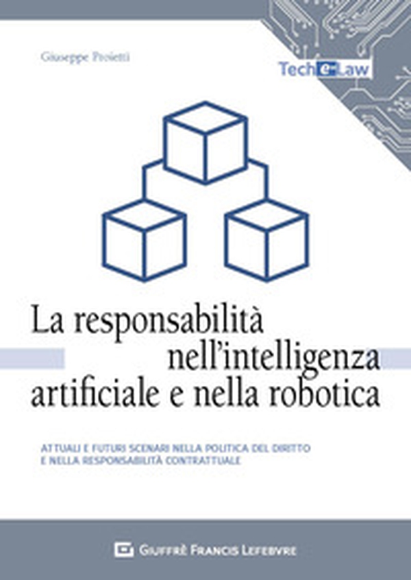 La responsabilità nell'intelligenza artificiale e nella robotica. Attuali e futuri scenari nella politica del diritto e nella responsabilità contrattuale - Librerie.coop La responsabilità nell'intelligenza artificiale e nella robotica. Attuali e futuri scenari nella politica del diritto e nella responsabilità contrattuale - Librerie.coop