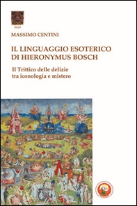 Il linguaggio esoterico di Hieronymus Bosch. Il trittico delle delizie tra iconologia e mistero - Librerie.coop