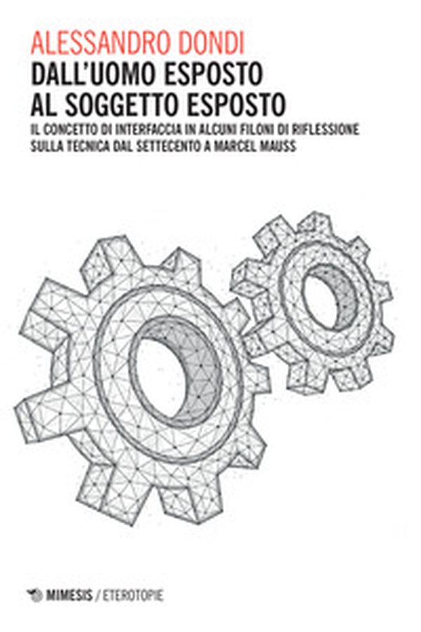 Dall'uomo esposto al soggetto esposto. Il concetto di interfaccia in alcuni filoni di riflessione sulla tecnica dal Settecento a Marcel Mauss - Librerie.coop Dall'uomo esposto al soggetto esposto. Il concetto di interfaccia in alcuni filoni di riflessione sulla tecnica dal Settecento a Marcel Mauss - Librerie.coop