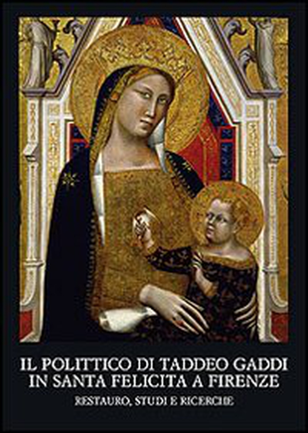 Il polittico di Taddeo Gaddi in Santa Felicita a Firenze. Restauro, studi e ricerche - Librerie.coop Il polittico di Taddeo Gaddi in Santa Felicita a Firenze. Restauro, studi e ricerche - Librerie.coop