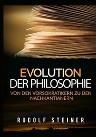 Evolution der philosophie. Von den vorsokratikern zu den nachkantianern - Librerie.coop