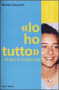 «Io ho tutto». I diciotto anni di Chiara Luce - Librerie.coop