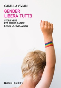 Gender libera tutt*. Storie vere per amare, capire e fare la rivoluzione - Librerie.coop