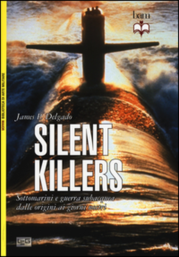 Silent killers. Sottomarini e guerra subacquea dalle origini ai giorni nostri - Librerie.coop Silent killers. Sottomarini e guerra subacquea dalle origini ai giorni nostri - Librerie.coop