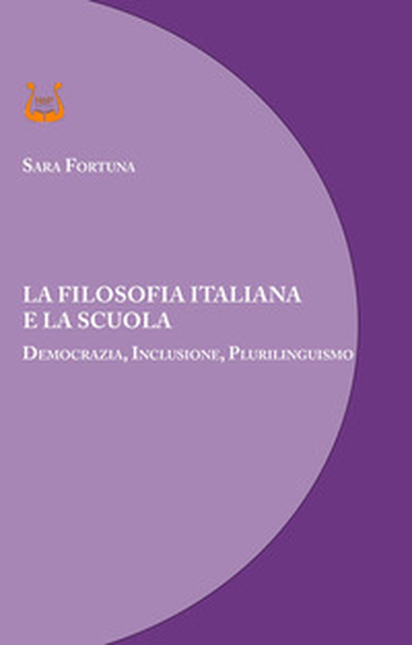 La filosofia italiana e la scuola. Democrazia, inclusione, plurilinguismo - Librerie.coop La filosofia italiana e la scuola. Democrazia, inclusione, plurilinguismo - Librerie.coop