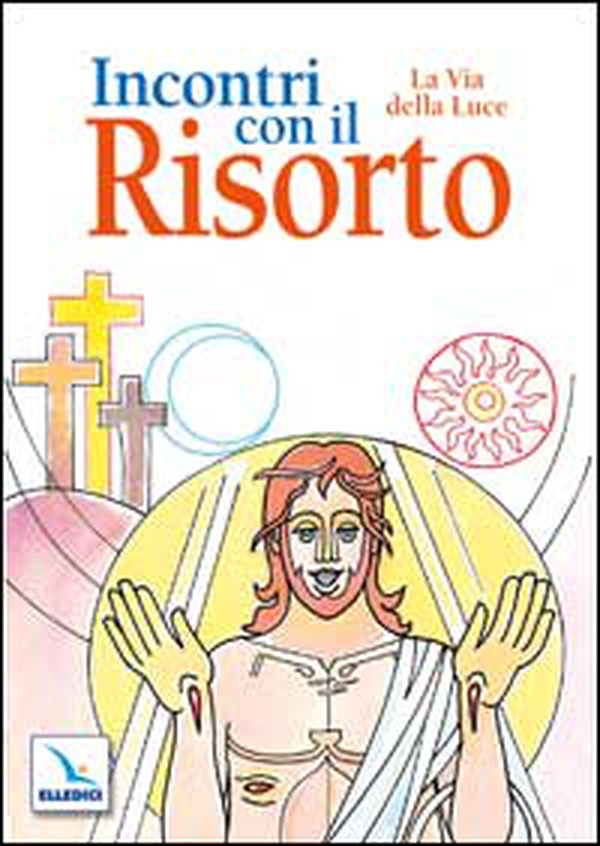 Incontri con il Risorto. La Via della Luce - Librerie.coop Incontri con il Risorto. La Via della Luce - Librerie.coop