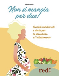 Non si mangia per due! Consigli nutrizionali e ricette per la gravidanza e l'allattamento - Librerie.coop