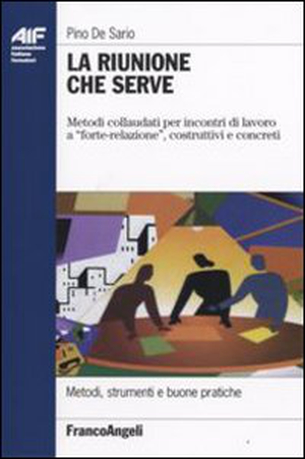 La riunione che serve. Metodi collaudati per incontri di lavoro a «forte-relazione», costruttivi e concreti - Librerie.coop La riunione che serve. Metodi collaudati per incontri di lavoro a «forte-relazione», costruttivi e concreti - Librerie.coop