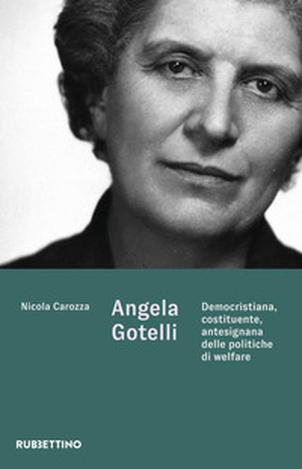 Angela Gotelli. Democristiana, costituente, antesignana delle politiche di welfare - Librerie.coop Angela Gotelli. Democristiana, costituente, antesignana delle politiche di welfare - Librerie.coop