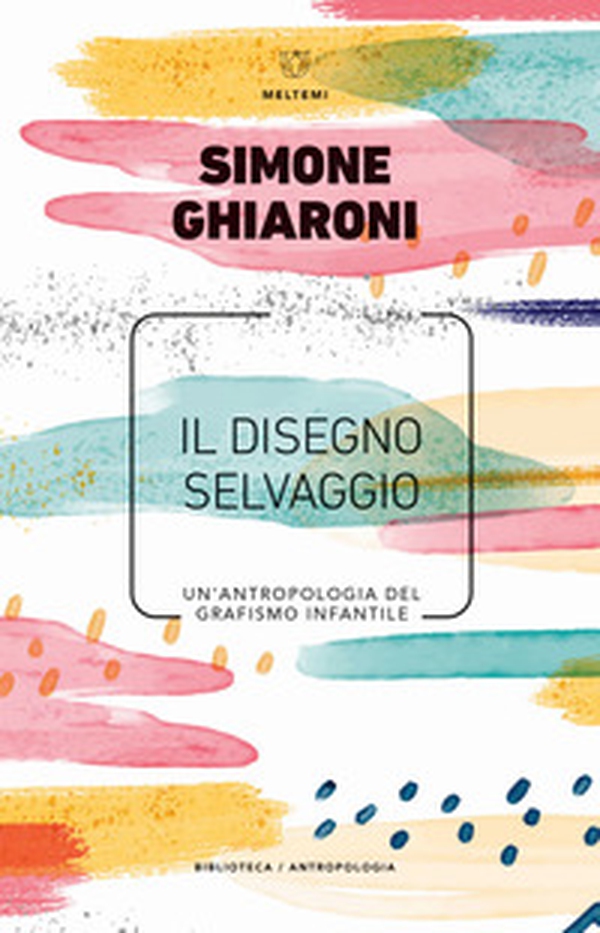 Il disegno selvaggio. Un'antropologia del grafismo infantile - Librerie.coop Il disegno selvaggio. Un'antropologia del grafismo infantile - Librerie.coop