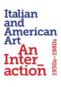 Italian and American art. An interaction 1930s-1980s - Librerie.coop