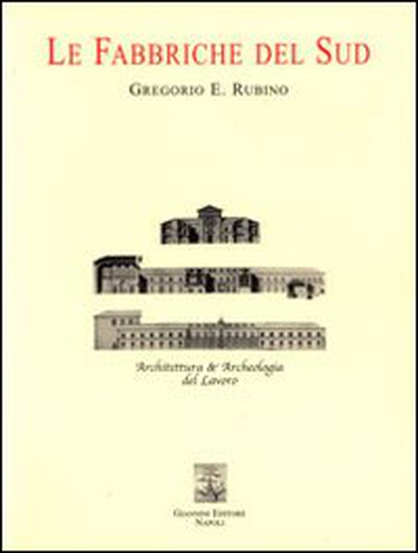 Le fabbriche del sud. Architettura e archeologia del lavoro - Librerie.coop Le fabbriche del sud. Architettura e archeologia del lavoro - Librerie.coop