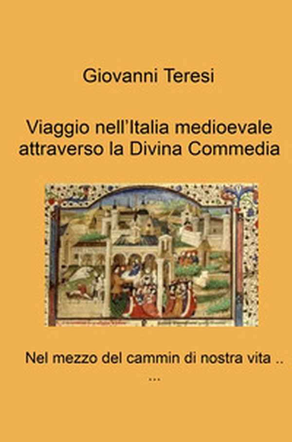 Viaggio nell'Italia medioevale attraverso la Divina Commedia. Nel mezzo del cammin di nostra vita... - Librerie.coop Viaggio nell'Italia medioevale attraverso la Divina Commedia. Nel mezzo del cammin di nostra vita... - Librerie.coop