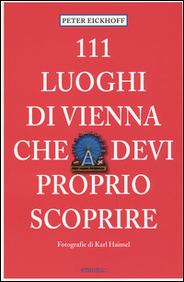111 luoghi di Vienna che devi proprio scoprire - Librerie.coop 111 luoghi di Vienna che devi proprio scoprire - Librerie.coop